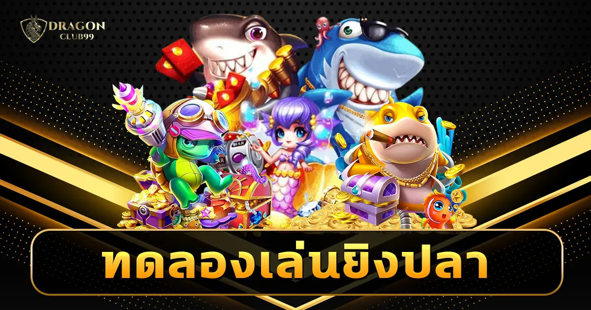 ทดลองเล่นยิงปลา ไม่มีนายหน้า เล่นฟรีไม่จำกัดรอบ ไม่ต้องเสียเงิน