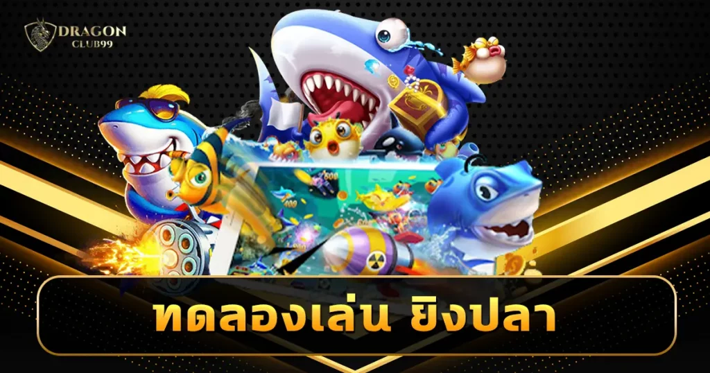 ทดลองเล่น ยิงปลา ลองเลยไม่ต้องสมัคร ครบทุกค่าย ทุกสไตล์รอบโลก