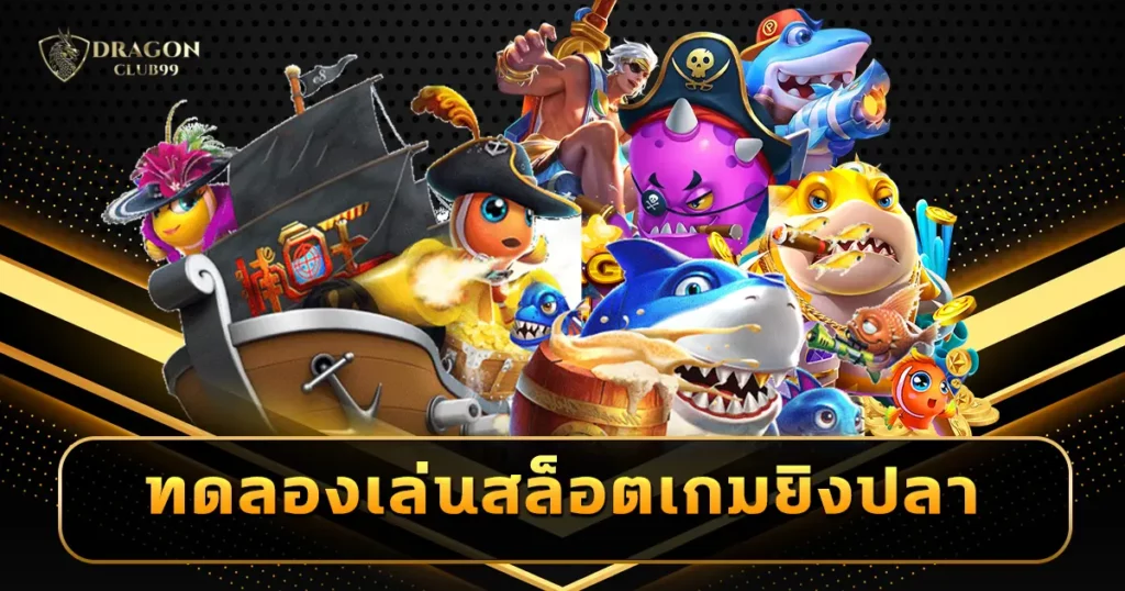 ทดลองเล่นสล็อตเกมยิงปลา เว็บตรงของแท้ 100% นำเข้าครบทุกสไตล์