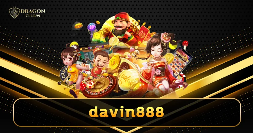 davin888 คาสิโนเจ้าดัง รายใหญ่มากคุณภาพ จัดเต็มรวมค่ายทั่วโลก